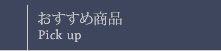 おすすめ商品：Pick up